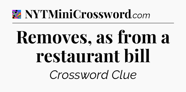 Removes, as from a restaurant bill Crossword Clue