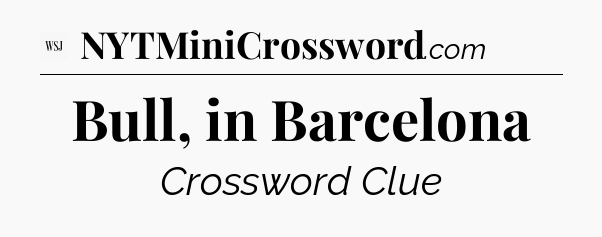 Bull, in Barcelona - WSJ Crossword