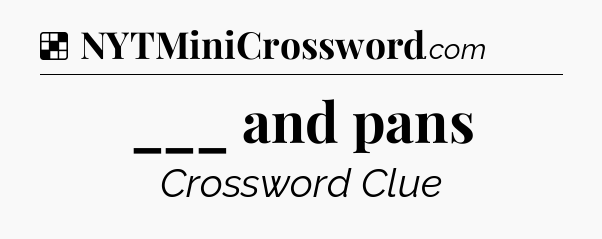 Solution: ___ and pans - NYT Crossword