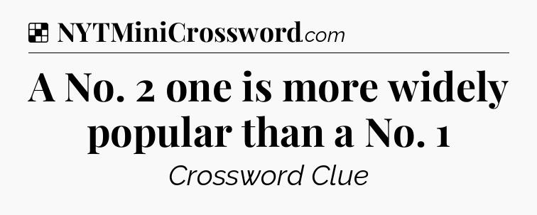 Solution: A No. 2 one is more widely popular than a No. 1  - NYT Crossword