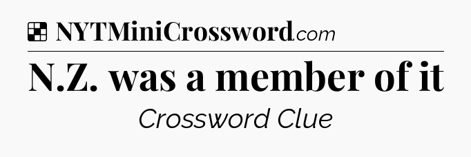 Solution: N.Z. was a member of it - NYT Crossword