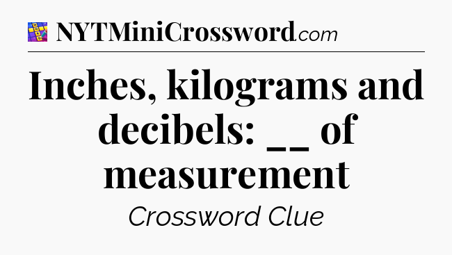 Inches, kilograms and decibels: __ of measurement Codycross