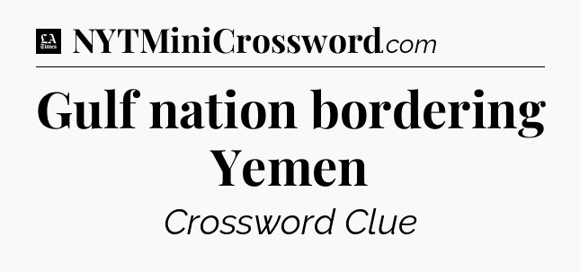 Gulf nation bordering Yemen - LA Times Crossword
