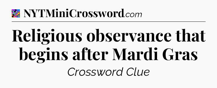 Religious observance that begins after Mardi Gras Crossword Clue