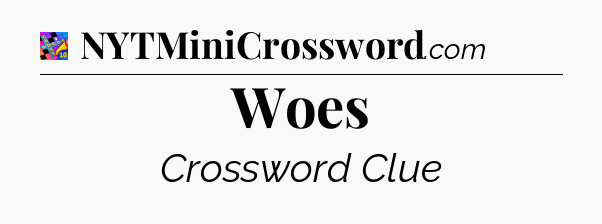 Woes Crossword Clue