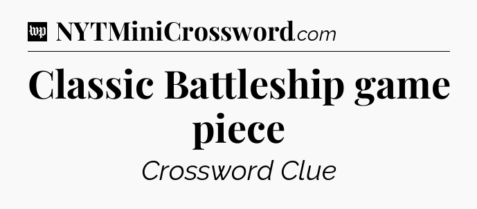 Classic Battleship game piece Crossword Clue