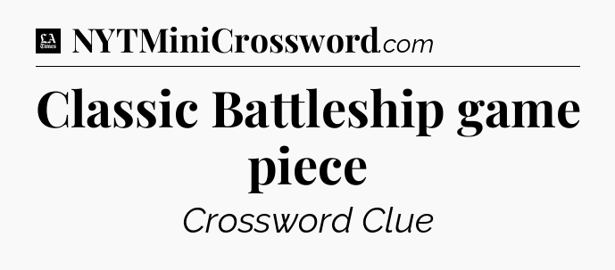Classic Battleship game piece - LA Times Crossword