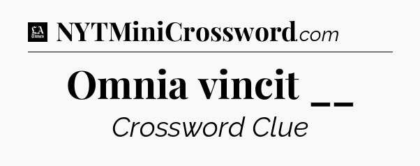 Omnia vincit __ - LA Times Crossword