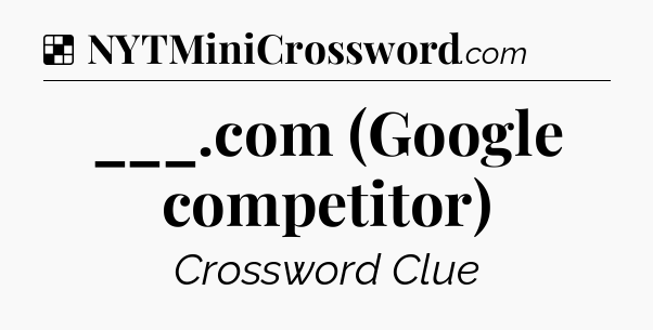 Solution: ___.com (Google competitor) - NYT Crossword
