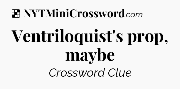 Solution: Ventriloquist's prop, maybe - NYT Crossword