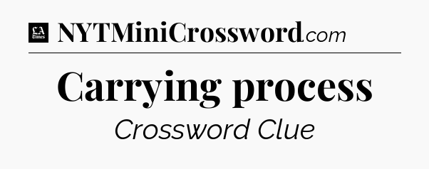Carrying process - LA Times Crossword