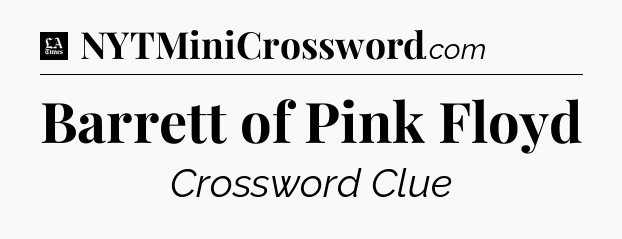 Barrett of Pink Floyd - LA Times Crossword