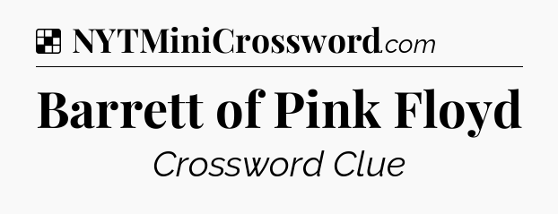 Solution: Barrett of Pink Floyd - NYT Crossword