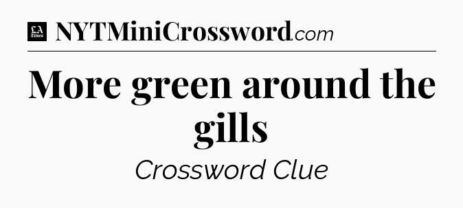 More green around the gills - LA Times Crossword
