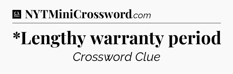 *Lengthy warranty period - LA Times Crossword