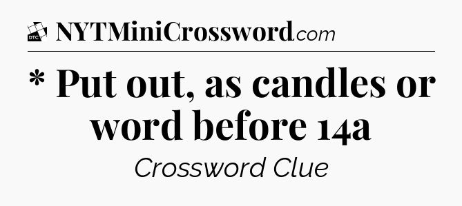 * Put out, as candles or word before 14a - Daily Themed Classic Crossword