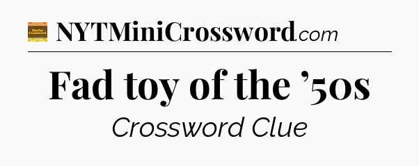 Fad toy of the ’50s - Eugene Sheffer Crossword