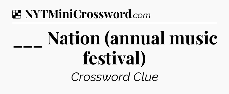 Solution: ___ Nation (annual music festival) - NYT Crossword