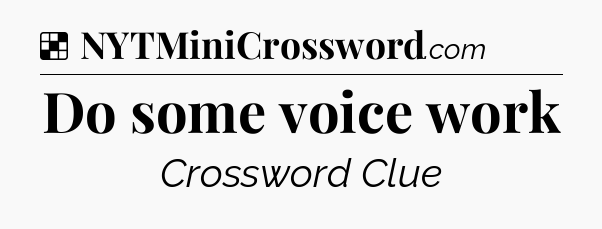 Solution: Do some voice work - NYT Crossword