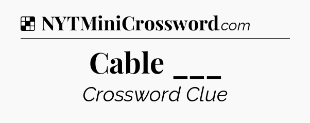 Solution: Cable ___ - NYT Crossword