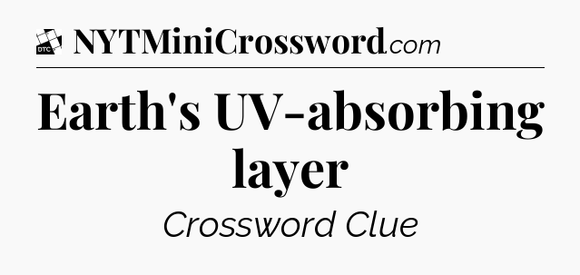 Earth's UV-absorbing layer - Daily Themed Mini Crossword