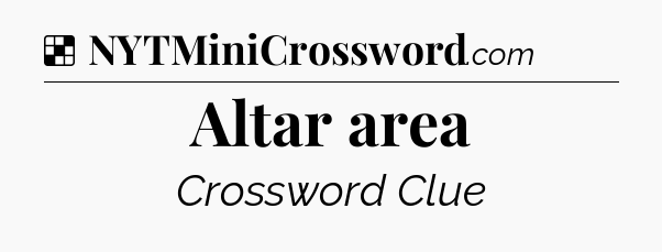 Solution: Altar area - NYT Crossword