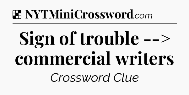 Solution: Sign of trouble --> commercial writers - NYT Crossword