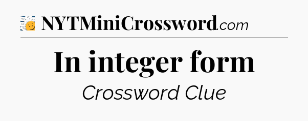 In integer form - 7 Little Words