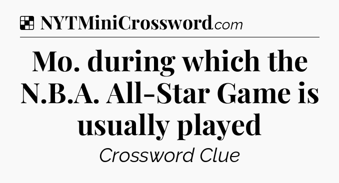 Solution: Mo. during which the N.B.A. All-Star Game is usually played - NYT Crossword