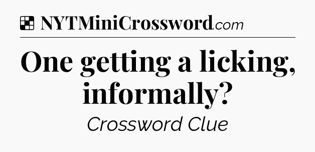 Solution: One getting a licking, informally - NYT Crossword