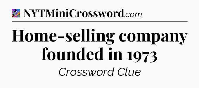 Home-selling company founded in 1973 Crossword Clue