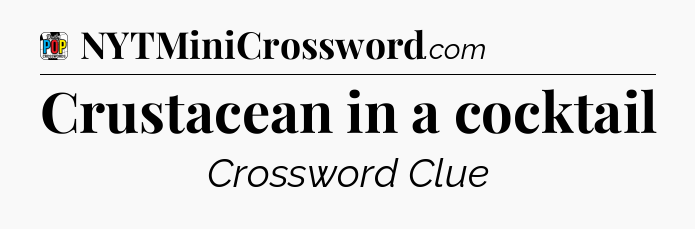 Crustacean in a cocktail Crossword Clue