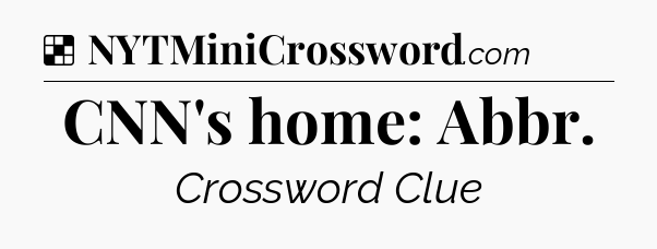 Solution: CNN's home: Abbr - NYT Crossword