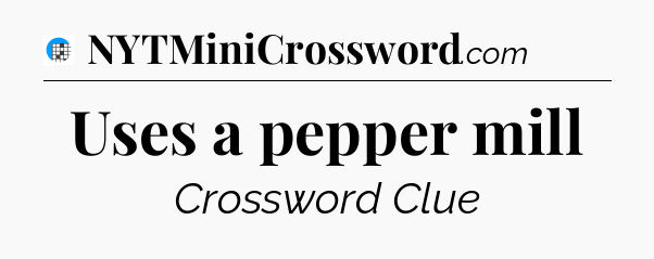 Uses a pepper mill Crossword Clue