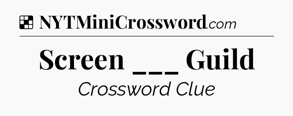 Solution: Screen ___ Guild - NYT Crossword