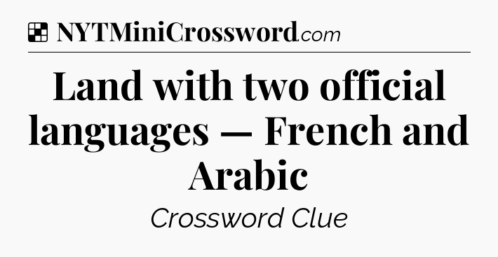 Solution: Land with two official languages — French and Arabic - NYT Crossword