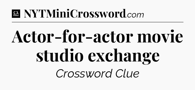 Actor-for-actor movie studio exchange - LA Times Crossword