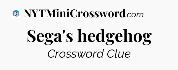 Sega's hedgehog Crossword Clue