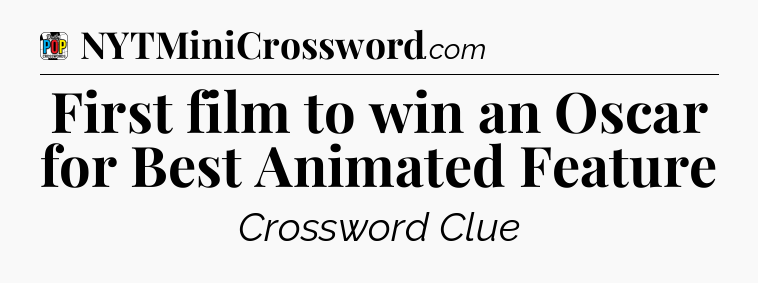 First film to win an Oscar for Best Animated Feature Crossword Clue