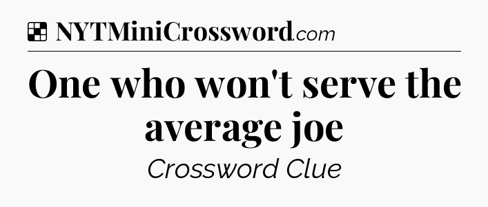 Solution: One who won't serve the average joe - NYT Crossword