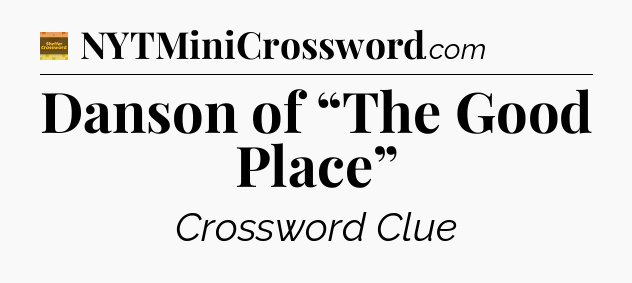 Danson of “The Good Place” - Eugene Sheffer Crossword