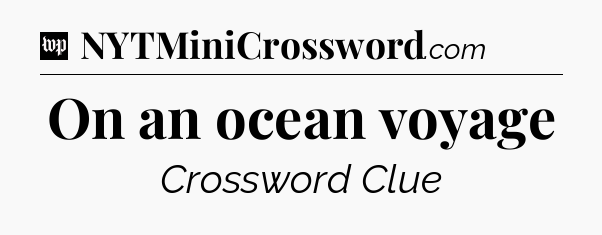 On an ocean voyage Crossword Clue