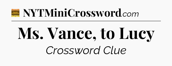 Ms. Vance, to Lucy - Eugene Sheffer Crossword