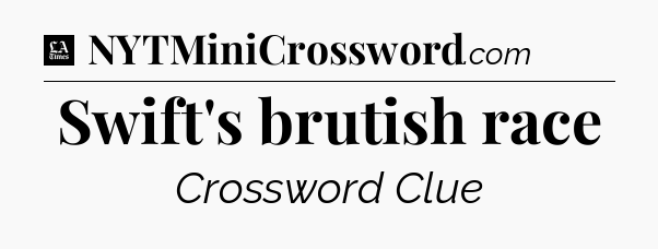 Swift's brutish race - LA Times Crossword