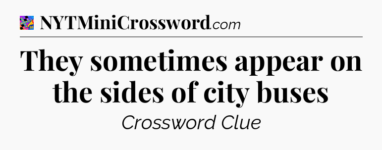 They sometimes appear on the sides of city buses Crossword Clue