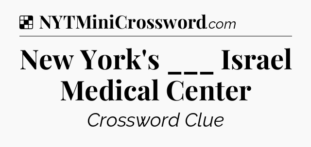 Solution: New York's ___ Israel Medical Center - NYT Crossword