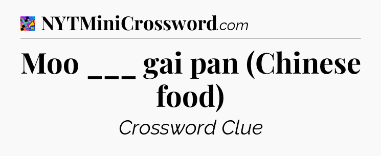 Moo ___ gai pan (Chinese food) Crossword Clue