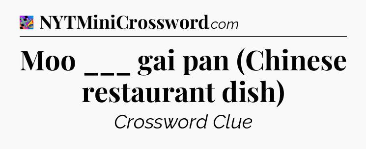 Moo ___ gai pan (Chinese restaurant dish) Crossword Clue