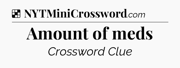 Solution: Amount of meds - NYT Crossword