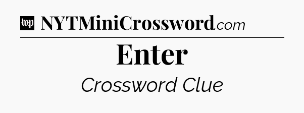 Enter Crossword Clue